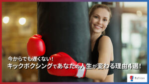 【今からでも遅くない!】キックボクシングであなたの人生が変わる理由4選!